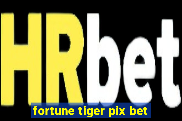 fortune tiger pix bet